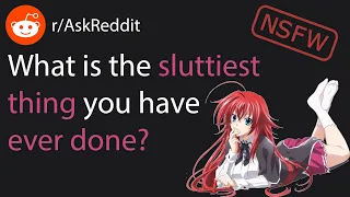 What's the sl*ttiest thing you've ever done? (r/AskReddit Top Posts | Reddit Stories)