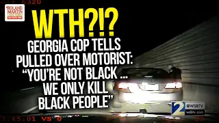 WTH?!? GA Cop Tells Pulled Over Motorist: "You're Not Black ... We Only Kill Black People"