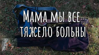 МАМА МЫ ВСЕ ТЯЖЕЛО БОЛЬНЫ КИНО  (cover)