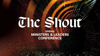 Spring Ministers & Leaders Conference 2024 | The Shout | Session 11