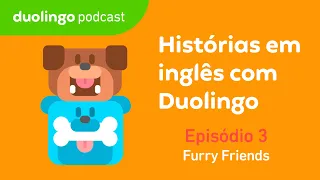 Furry Friends (Amigos de quatro patas) - EP#3 I Histórias em Inglês com Duolingo