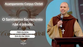 O Santíssimo Sacramento não é amado - Frei Gilson - 02/06/2024