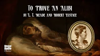 To Prove An Alibi | L. T. Meade and Robert Eustace | A Bitesized Audiobook