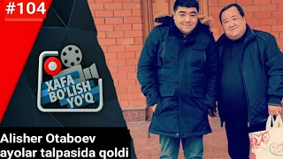 Xafa Bolish Yoq 104 - son || Alisher Botirov ayolar talpsida qoldi!!!