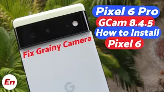 Google Pixel 6 & Pixel 6 Pro: Install Google Camera 8.4.5 Apk | Fix Grainy Front Camera