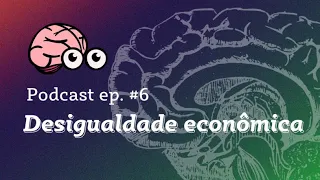 BILIONÁRIOS, POBREZA E DESIGUALDADE - PODCAST #6