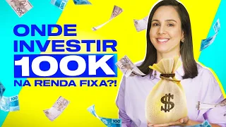 Onde INVESTIR 100 mil reais na RENDA FIXA?