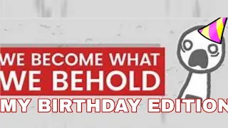 WE BECOME WHAT WE BEHOLD (birthday edition) funny gameplay