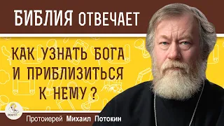 КАК ЛУЧШЕ УЗНАТЬ БОГА И ПРИБЛИЗИТЬСЯ К НЕМУ ?  Протоиерей Михаил Потокин