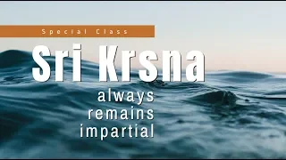 Sri Krsna always remains impartial | Amarendra Dāsa
