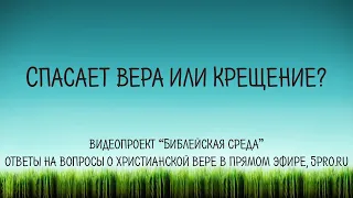 Спасает вера или крещение?