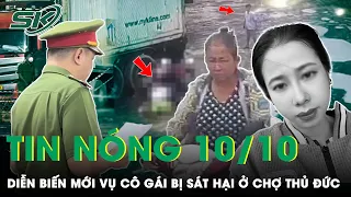 Tin Tức 10/10: CA Thông Tin Diễn Biến Mới Vụ Cô Gái Bị Sát Hại Ở Thủ Đức, Xử Lý Người Không Can Ngăn