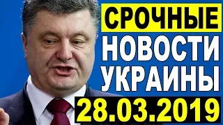 CPOЧНЬІЕ НОВОСТИ УКРАИНЫ —  ПОРОШЕНКО В ПАHИKE — 28/03/2019