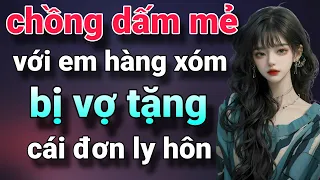 Chồng dấm mẻ với em hàng xóm bị vợ tặng cái đơn ly hôn