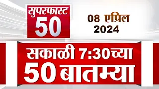 Superfast 50 | सुपरफास्ट 50 | 7.30 AM | 8 April  2024 | Marathi News