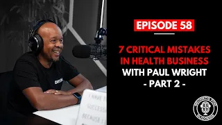 Part 2 - 7 Critical Mistakes in Health Business with Paul Wright | Ep 58
