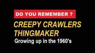 CREEPY CRAWLERS  & CREEPLE PEOPLE & THINGMAKER -- Do you remember this from the 1960's?