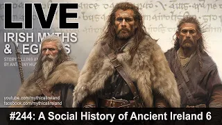 LIVE IRISH MYTHS EPISODE #244: A Social History of Ancient Ireland, part 6