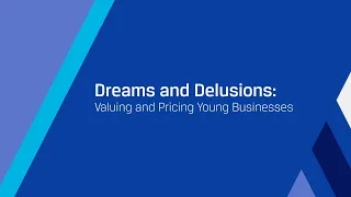 Dreams and Delusions: Valuing and Pricing Young Businesses