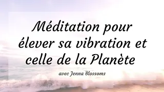 Méditation pour élever sa vibration et celle de la Planète