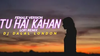 Tu Hai Kahan | LoFi Remix | Female Version | Renuka Sunar | DJ Dalal London |  Slowed & Reverb