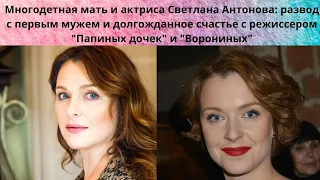 СВЕТЛАНА АНТОНОВА =МНОГОДЕТНАЯ МАМА И АКТРИСА-  ПЕРВЫЙ НЕУДАЧНЫЙ БРАК И СЧАСТЬЕ СО 2- Й ПОПЫТКИ