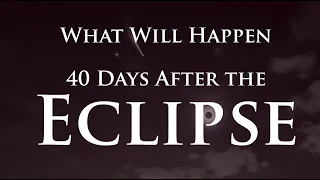 What will happen 40 Days After the Eclipse