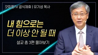 유기성 목사 '내 힘으로는 더 이상 안 될 때' 시리즈 설교 3편 몰아보기 | 선한목자교회 : 갓피플TV [공식제휴]