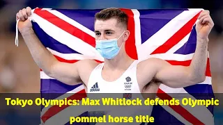 Tokyo Olympics: Max Whitlock defends Olympic pommel horse title