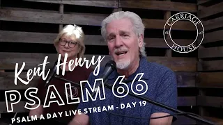 KENT HENRY | 4-6-20 PSALM 66 LIVE STREAM DAY 19 | CARRIAGE HOUSE WORSHIP | PSALM A DAY