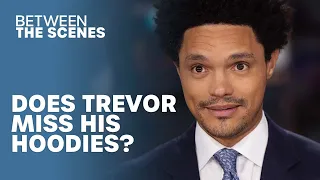 How Much Does Trevor Miss His Hoodies? - Between The Scenes | The Daily Show