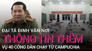 Đại tá Đinh Văn Nơi hé lộ 4 đường dây mua bán người sau vụ trốn khỏi casino ở Campuchia | VTC Now