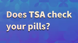 Does TSA check your pills?