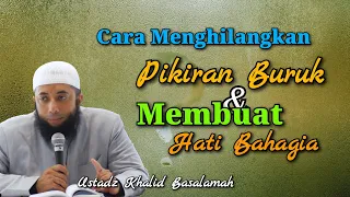 Bagaimana cara menghilangkan pikiran buruk dan membuat hati bahagia? | Ustadz Khalid Basalamah