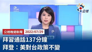 20220729 公視晚間新聞 完整版｜拜習通話137分鐘  拜登：美對台政策不變