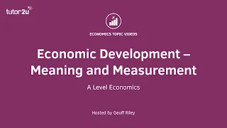 Economic Development – Meaning and Measurement I A Level and IB Economics