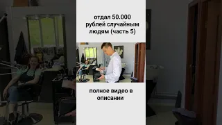 отдал 50 000 рублей случайным прохожим (часть 5)