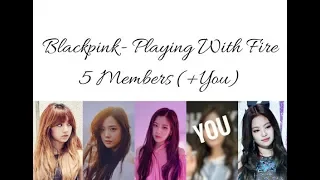 Blackpink- Playing with Fire- 5 Members (+You)
