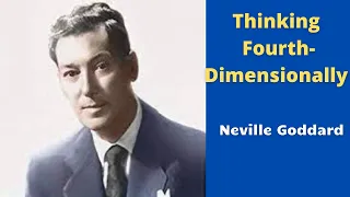 Thinking Fourth-Dimensionally ~NEVILLE GODDARD~