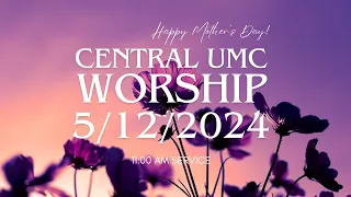 11:00 AM Worship Service at Central UMC 5/12/2024