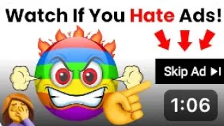 WATCH THIS VIDEO IF YOU HATE ADS