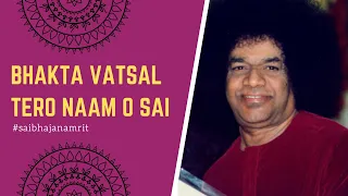 Sathya Sai Bhajan - Bhakta Vatsal Tero Naam O Sai | भक्त वत्सल तेरो नाम ओ साई