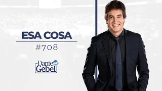 Dante Gebel #708 | Esa cosa