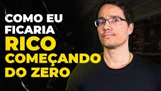 O QUE EU FARIA SE COMEÇASSE DO ZERO HOJE? [e você também pode fazer]