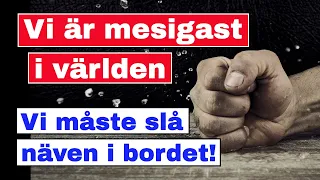 Vi är mesigast i världen!  Vi måste slå näven i bordet!  Sluta vara naiva!