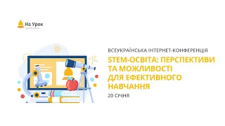 День другий. Інтернет-конференція: «STEM-освіта: перспективи та можливості для ефективного навчання»