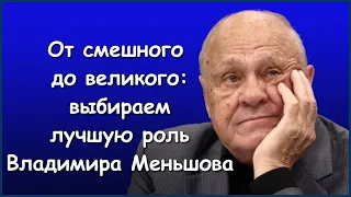 ОТ СМЕШНОГО ДО ВЕЛИКОГО: ВЫБИРАЕМ ЛУЧШУЮ РОЛЬ ВЛАДИМИРА МЕНЬШОВА