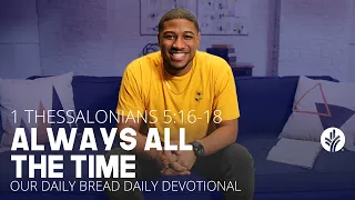 Always All the Time | 1 Thessalonians 5:16–18 | Our Daily Bread Video