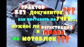 Трактор БЕЗ ДОКУМЕНТОВ???/Как поставить на учёт.../Нужны ли регистрация и ПРАВА на МОТОБЛОК???