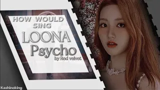 How would LOONA sing PSYCHO by RED VELVET? 'line distribution' // Kashinoking